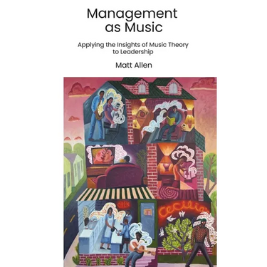 Management as Music: Applying the Insights of Music Theory to Leadership