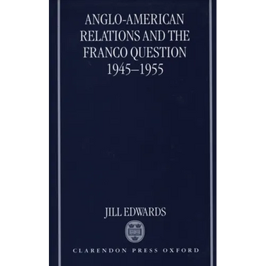 Anglo-American Relations and the Franco Question, 1945-1955