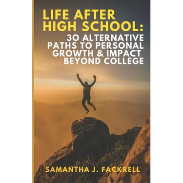 Life After High School: 30 Alternative Paths to Personal Growth & Impact Beyond College