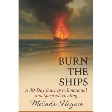Burn the Ships: A 30 Day Journey to Emotional and Spiritual Healing