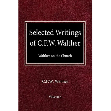 Selected Writings of C.F.W. Walther Volume 5 Walther on the Church