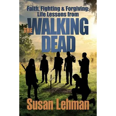 Faith, Fighting and Forgiving: Life Lessons from The Walking Dead