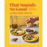 That Sounds So Good: 100 Real-Life Recipes for Every Day of the Week: A Cookbook