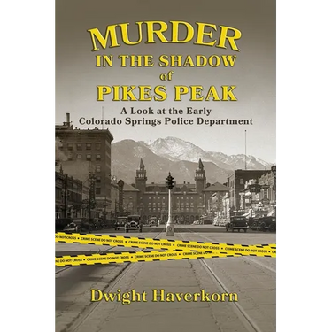 Murder in the Shadow of Pikes Peak: A Look at the Early Colorado Springs Police Department