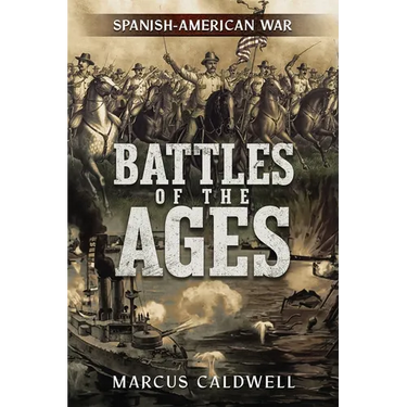 Battles of the Ages: The Spanish American War