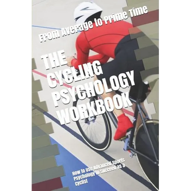 The Cycling Psychology Workbook: How to Use Advanced Sports Psychology to Succeed as a Cyclist