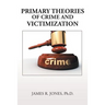 Primary Theories of Crime and Victimization