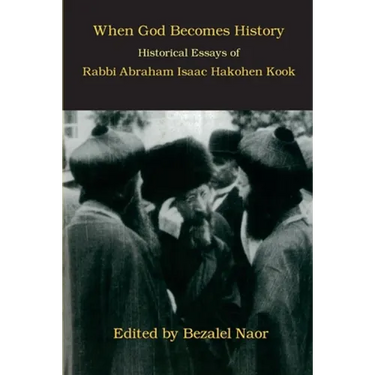 When God Becomes History: Historical Essays of Rabbi Abraham Isaac Hakohen Kook