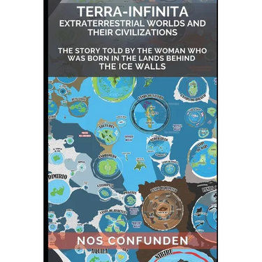 TERRA-INFINITA, Extraterrestrial Worlds and Their Civilizations: The Story told by the Woman Who Was Born in the Lands Behind the Ice Walls