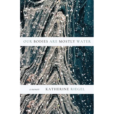 Our Bodies Are Mostly Water: A Memoir