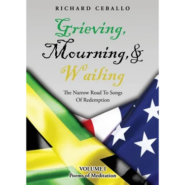 Grieving, Mourning, & Wailing: The Narrow Road To Songs Of Redemption Volume I Poems of Meditation