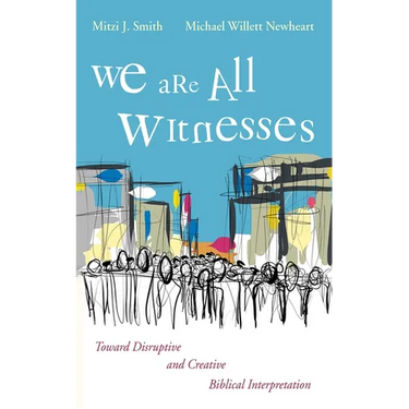 We Are All Witnesses: Toward Disruptive and Creative Biblical Interpretation