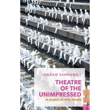 Theatre of the Unimpressed: In Search of Vital Drama