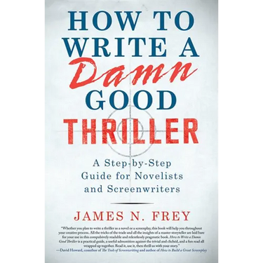 How to Write a Damn Good Thriller: A Step-By-Step Guide for Novelists and Screenwriters