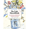 The Ugly Sketchbook: Lose the Fear and Find More Freedom in Your Art