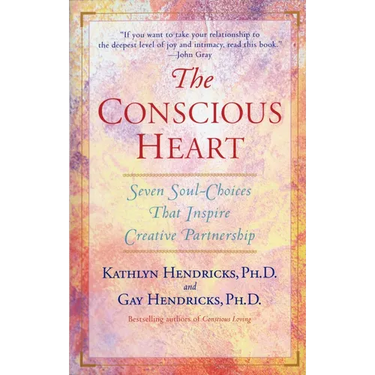 The Conscious Heart: Seven Soul-Choices That Create Your Relationship Destiny