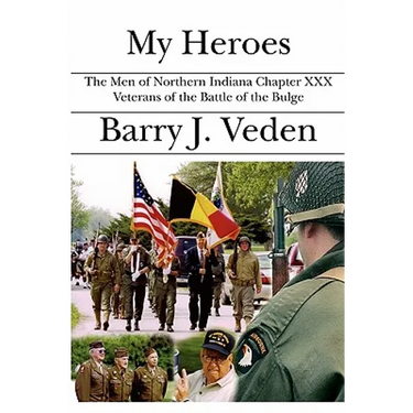My Heroes: The Men of Northern Indiana Chapter XXX Veterans of the Battle of the Bulge