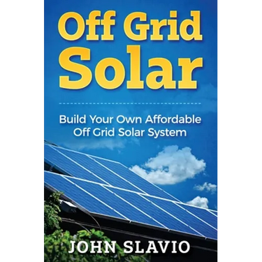 Off Grid Solar: Build Your Own Affordable Off Grid Solar System