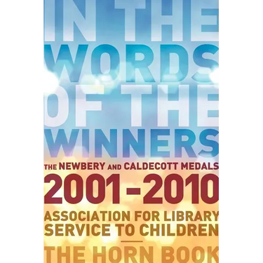 In the Words of the Winners: The Newbery and Caldecott Medals 2001-2010
