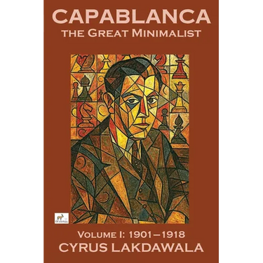 Capablanca the Great Minimalist - Volume I: 1901-1918