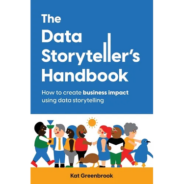 The Data Storyteller's Handbook: How to create business impact using data storytelling