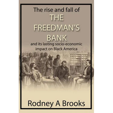 The Rise and Fall of the Freedman's Savings Bank: And Its Lasting Socio-Economic Impact on Black America