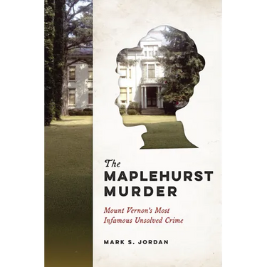 The Maplehurst Murder: Mount Vernon's Most Infamous Unsolved Crime