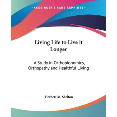 Living Life to Live it Longer: A Study in Orthobionomics, Orthopathy and Healthful Living