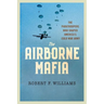 The Airborne Mafia: The Paratroopers Who Shaped America's Cold War Army
