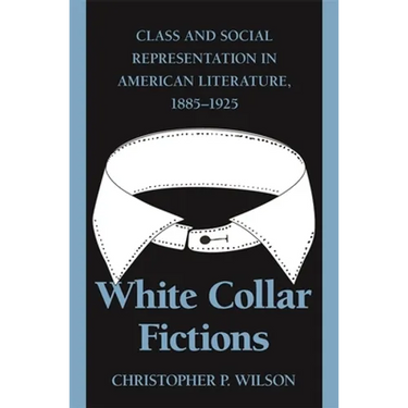 White Collar Fictions: Class and Social Representation in American Literature, 1885-1925