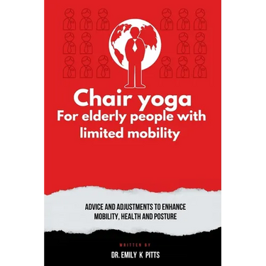 Chair Yoga for Elderly People with Limited Mobility: Advice and Adjustments to Enhance Mobility, Health, and Posture