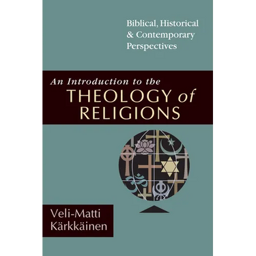 An Introduction to the Theology of Religions: Biblical, Historical and Contemporary Perspectives