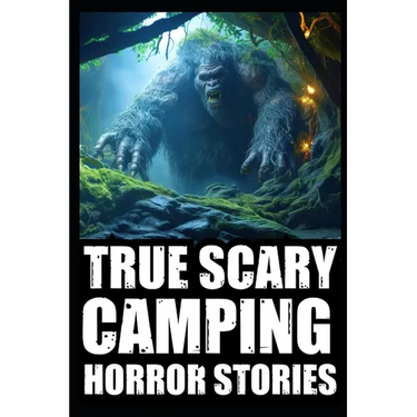 True Creepy Camping Horror Stories: Vol 2 (Sasquatch & Dogmen Encounters, Scary Deep Woods Experiences)