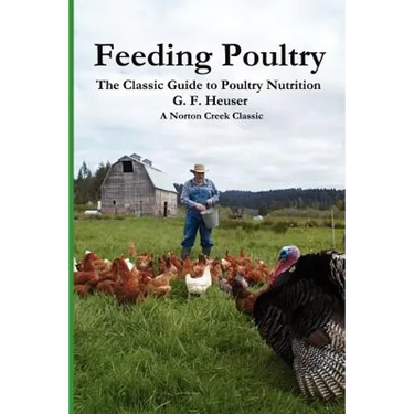 Feeding Poultry: The Classic Guide to Poultry Nutrition for Chickens, Turkeys, Ducks, Geese, Gamebirds, and Pigeons