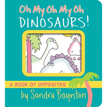 Oh My Oh My Oh Dinosaurs!: A Book of Opposites