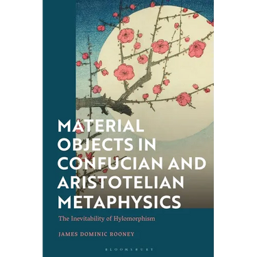 Material Objects in Confucian and Aristotelian Metaphysics: The Inevitability of Hylomorphism