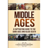 Middle Ages: A Captivating Guide to the Dark Ages and Black Death