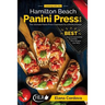 Cooking with the Hamilton Beach Panini Press Grill: The Ultimate Panini Press Cookbook for a Perfect Panini: Gourmet Sandwiches, Bruschetta, Pizza Rec