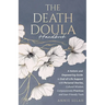 The Death Doula Handbook: A Holistic and Empowering Guide to End-of-Life Support with Personal Stories, Cultural Wisdom, Compassionate Practices and U