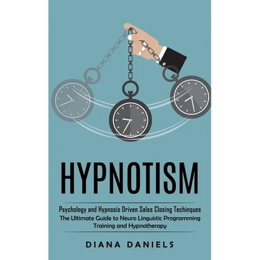 Hypnotism: Psychology and Hypnosis Driven Sales Closing Techinques (The Ultimate Guide to Neuro Linguistic Programming Training and Hypnotherapy)