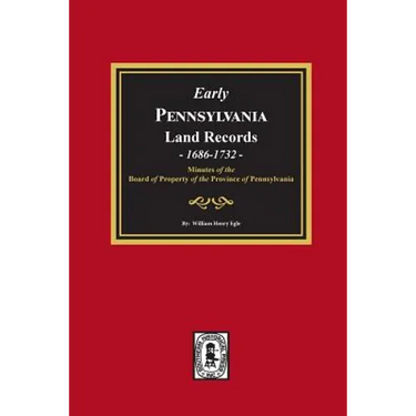 Early Pennsylvania Land Records, 1686-1732: Minutes of the Board of Property of the Province of Pennsylvania.