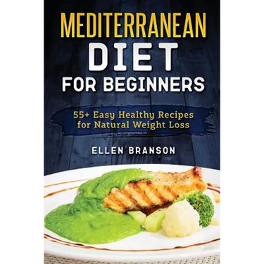 Mediterranean Diet for Beginners: 55+ Easy Healthy Recipes for Natural Weight Loss