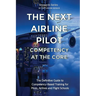 The Next Airline Pilot - Competency at the Core: The Definitive Guide to Competency-Based Training for Pilots, Airlines and Flight Schools