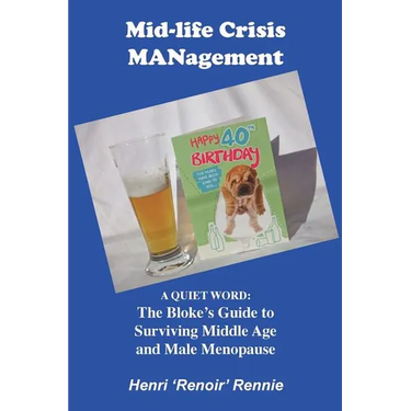 Mid-Life Crisis MANagement: A Quiet Word: The Bloke's Guide to Surviving Middle Age and Male Menopause
