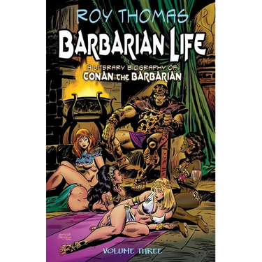 Barbarian Life: Volume Three: A Literary Biography of Conan the Barbarian
