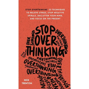 Stop Overthinking: 23 Techniques to Relieve Stress, Stop Negative Spirals, Declutter Your Mind, and Focus on the Present
