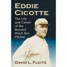 Eddie Cicotte: The Life and Career of the Banned Black Sox Pitcher