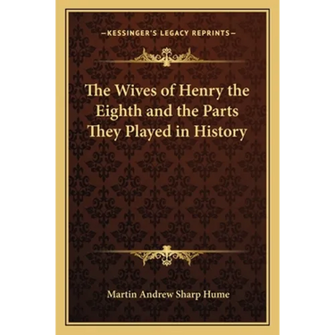 The Wives of Henry the Eighth and the Parts They Played in History