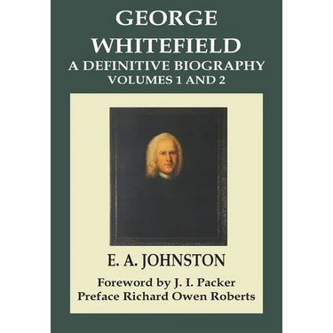 George Whitefield, A Definitive Biography: Volumes 1 and 2 Combined