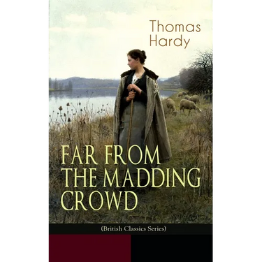 FAR FROM THE MADDING CROWD (British Classics Series): Historical Romance Novel
